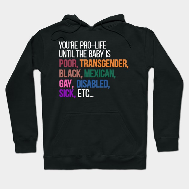 You're pro until the baby is Poor Transgender Black Mexican Gay disable sick etc... Hoodie by MichaelLosh